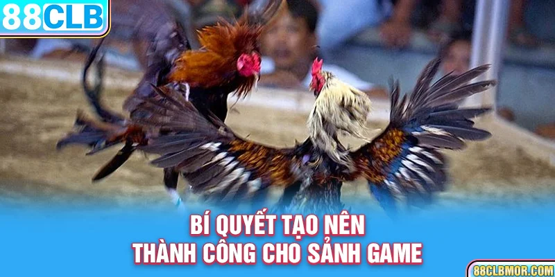 Bí quyết tạo nên thành công cho sảnh game