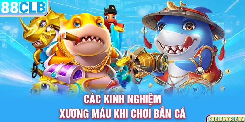 Các kinh nghiệm xương máu khi chơi bắn cá