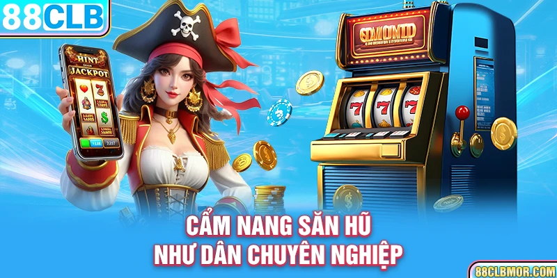 Cẩm nang săn hũ như dân chuyên nghiệp