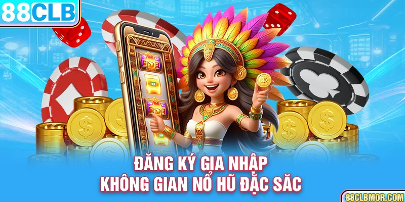 Đăng ký gia nhập không gian nổ hũ đặc sắc