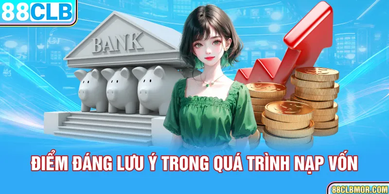 Điểm đáng lưu ý trong quá trình nạp vốn