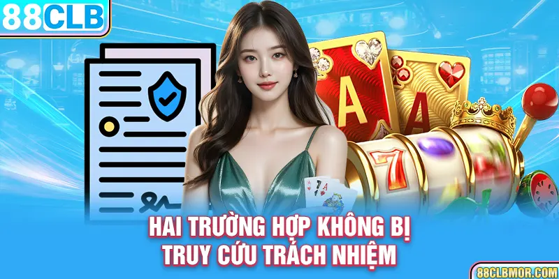 Hai trường hợp không bị truy cứu trách nhiệm