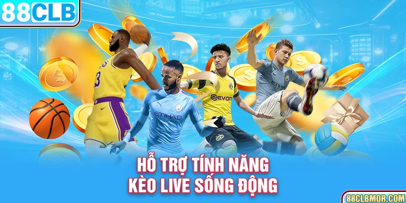 Hỗ trợ tính năng kèo live sống động