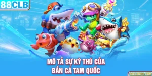 Mô tả sự kỳ thú của bắn cá tam quốc