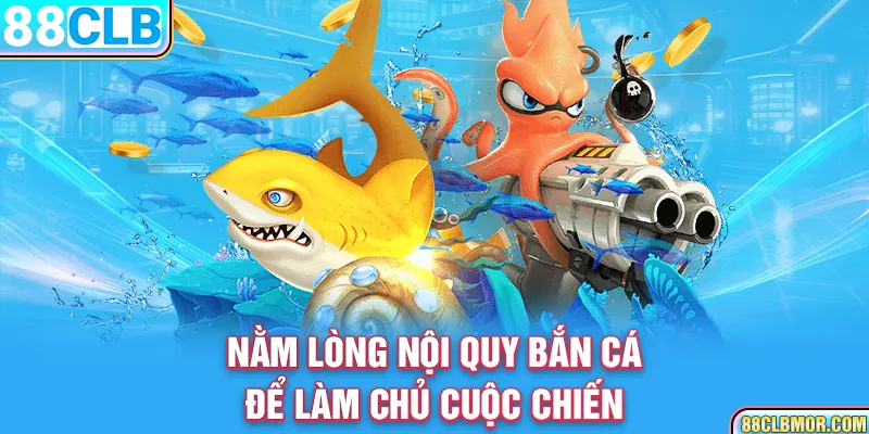 Nằm lòng nội quy bắn cá để làm chủ cuộc chiến