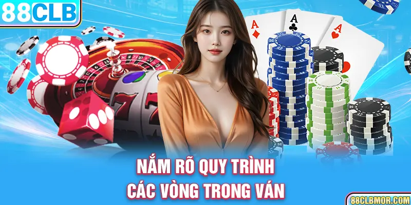 Nắm rõ quy trình các vòng trong ván