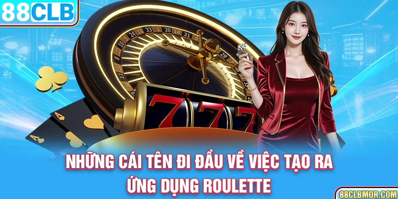 Những cái tên đi đầu về việc tạo ra ứng dụng roulette