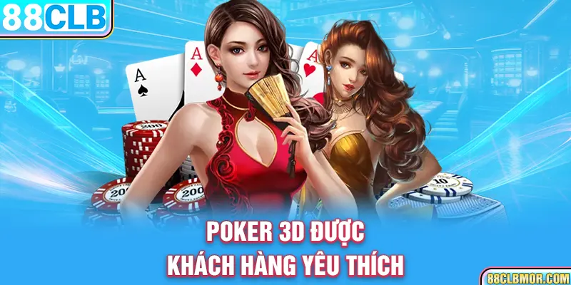 Poker 3D được khách hàng yêu thích