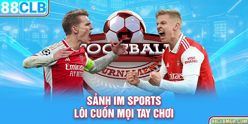 Sảnh IM Sports lôi cuốn mọi tay chơi