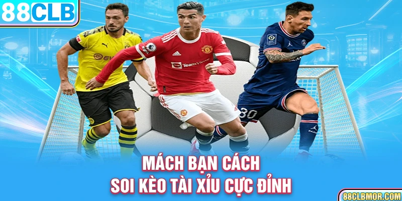 Mách bạn cách soi kèo tài xỉu cực đỉnh