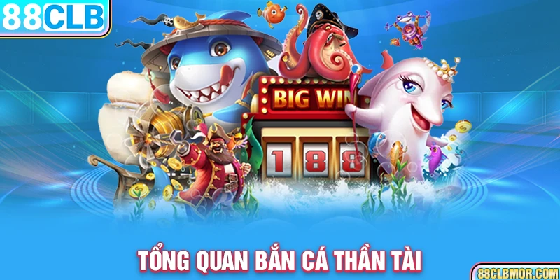 Tổng quan bắn cá thần tài